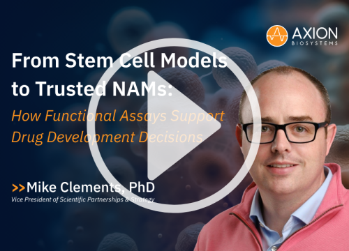 Axion BioSystems webinar thumbnail featuring Mike Clements, PhD, on using stem cell models, trusted NAMs, and functional assays to support drug development decisions.